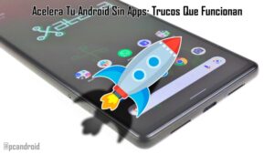 pc android Acelera Tu Android Sin Apps: Trucos Que Funcionan
