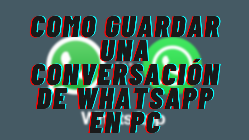 Como Guardar una Conversación de WhatsApp en PC