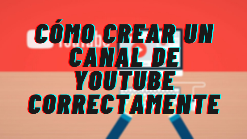Cómo crear un canal de youtube correctamente