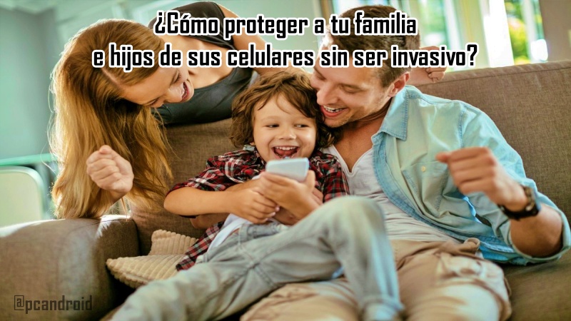 Cómo proteger a tu familia e hijos de sus celulares ¿Cómo proteger a tu familia e hijos de sus celulares?
