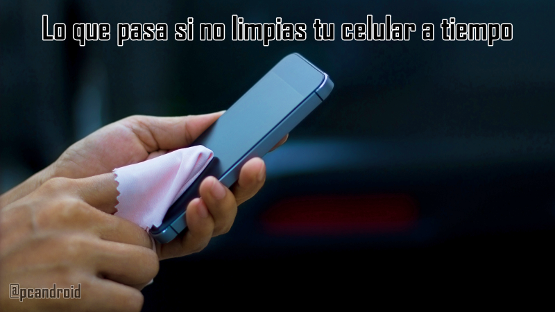 Lo que pasa si no limpias tu celular a tiempo Lo que pasa si no limpias tu celular a tiempo