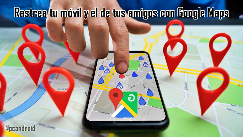Rastrea tu móvil y el de tus amigos con Google Maps Rastrea tu móvil y el de tus amigos con Google Maps