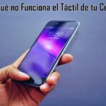 Por qué no Funciona el Táctil de mi Celular
